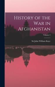 History of the war in Afghanistan; Volume 2 di John William Kaye edito da LEGARE STREET PR