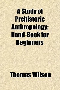 A Study Of Prehistoric Anthropology; Han di Thomas Wilson edito da General Books