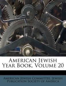 American Jewish Year Book, Volume 20 di American Jewish Committee edito da Nabu Press