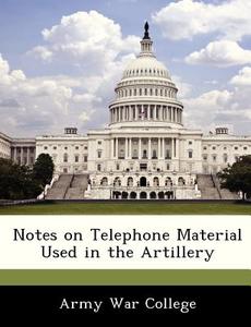 Notes On Telephone Material Used In The Artillery edito da Bibliogov