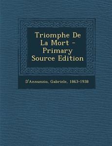 Triomphe de La Mort di D'Annunzio Gabriele 1863-1938 edito da Nabu Press