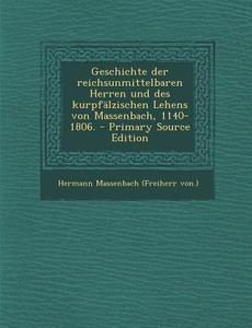 Geschichte Der Reichsunmittelbaren Herren Und Des Kurpfalzischen Lehens Von Massenbach, 1140-1806. edito da Nabu Press