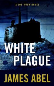 White Plague: A Joe Rush Novel di James Abel edito da THORNDIKE PR