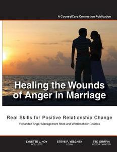 Healing the Wounds of Anger in Marriage: Real Skills for Positive Relationship Change di Lynette J. Hoy Lcpc edito da Createspace