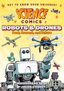 Science Comics: Robots and Drones: Past, Present, and Future di Mairghread Scott edito da FIRST SECOND