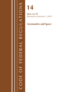 Code of Federal Regulations, Title 14 Aeronautics and Space 1-59, Revised as of January 1, 2019 di Office Of The Federal Register (U.S.) edito da Rowman & Littlefield