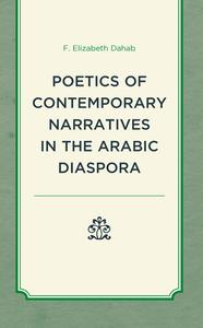 The Poetics Of Contemporary Narratives In The Arabic Diaspora di F Elizabeth Dahab edito da Lexington Books