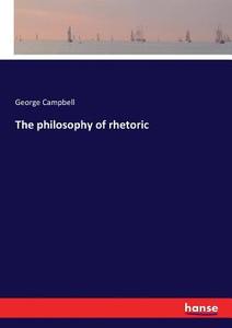 The philosophy of rhetoric di George Campbell edito da hansebooks