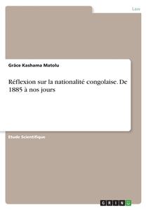 Réflexion sur la nationalité congolaise. De 1885 à nos jours di Grâce Kashama Matolu edito da GRIN Verlag