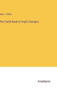 The Fourth Book of Virgil's Georgics di John T. White edito da Anatiposi Verlag