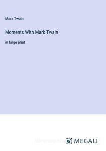 Moments With Mark Twain di Mark Twain edito da Megali Verlag