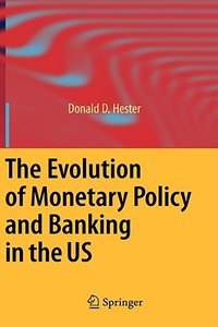 The Evolution of Monetary Policy and Banking in the US di Donald D. Hester edito da Springer-Verlag GmbH