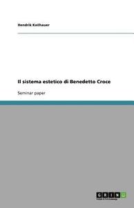 Il Sistema Estetico Di Benedetto Croce di Hendrik Keilhauer edito da Grin Publishing