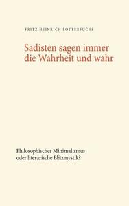 Sadisten sagen immer die Wahrheit und wahr di Fritz Heinrich Lotterfuchs edito da Books on Demand