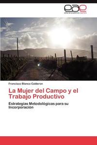 La Mujer del Campo y el Trabajo Productivo di Francisco Blanco Calderon edito da EAE