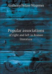 Popular Associations Of Right And Left In Roman Literature di Anthony Pelzer Wagener edito da Book On Demand Ltd.