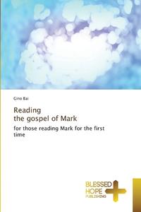 Reading the gospel of Mark di Gino Bai edito da Blessed Hope Publishing