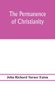 The permanence of Christianity di John Richard Turner Eaton edito da Alpha Editions
