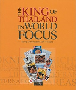The King of Thailand in World Focus: Articles and Images from the International Press, 1946-2008 edito da Foreign Correspondents' Club of Thailand