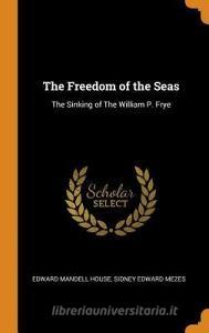 The Freedom Of The Seas di Edward Mandell House, Sidney Edward Mezes edito da Franklin Classics