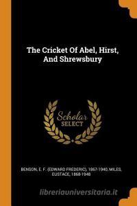 The Cricket of Abel, Hirst, and Shrewsbury di Eustace Miles edito da FRANKLIN CLASSICS TRADE PR