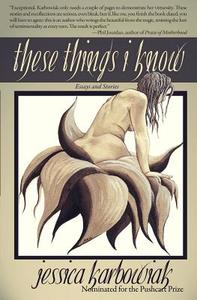 These Things I Know di Jessica Karbowiak edito da Pink Fish Press