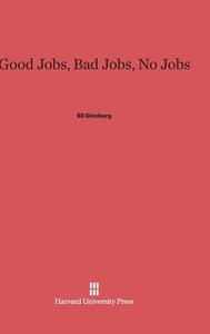 Good Jobs, Bad Jobs, No Jobs di Eli Ginzberg edito da Harvard University Press