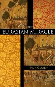 The Eurasian Miracle di Jack Goody edito da Polity Press