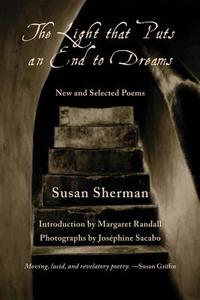 The Light That Puts an End to Dreams: New and Selected Poems di Susan Sherman edito da WINGS PR