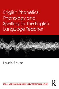 English Phonetics, Phonology And Spelling For The English Language Teacher di Laurie Bauer edito da Taylor & Francis Ltd