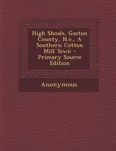 High Shoals, Gaston County, N.C., a Southern Cotton Mill Town di Anonymous edito da Nabu Press
