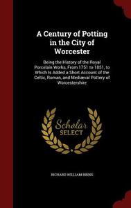 A Century Of Potting In The City Of Worcester di Richard William Binns edito da Andesite Press