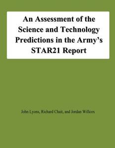 An Assessment of the Science and Technology Predictions in the Army's Star21 Report di John Lyons, Richard Chait, Jordan Willcox edito da Createspace