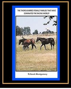 The Thoroughbred Female Families That Have Dominated the Racing World di Sarah A. Montgomery edito da Createspace