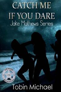 Catch Me If You Dare: Jake Mathews Series di Tobin Michael edito da Createspace