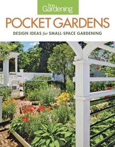 Fine Gardening Pocket Gardens: Design Ideas for Small-Space Gardening di Editors of Fine Gardening edito da TAUNTON PR