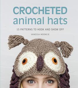 Crocheted Animal Hats: 15 Patterns to Hook and Show Off di Vanessa Mooncie edito da TAUNTON PR