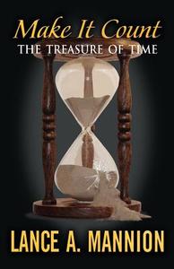 Make It Count: The Treasure of Time di Lance A. Mannion edito da Brighton Publishing LLC