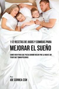 112 Recetas de Jugos y Comidas Para Mejorar El Sueno: Comer Bien Para Que Pueda Dormir Mejor Por La Noche Sin Tener Que Tomar Pildoras di Joe Correa Csn edito da Createspace Independent Publishing Platform