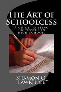 The Art of Schoolcess: A Guide to Being Successful in High School. di Shamon Q. Lawrence edito da Createspace Independent Publishing Platform