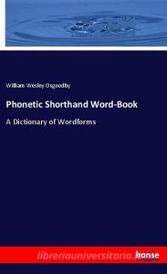 Phonetic Shorthand Word-Book di William Wesley Osgoodby edito da hansebooks