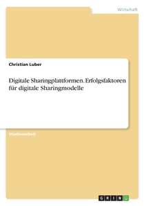 Digitale Sharingplattformen. Erfolgsfaktoren für digitale Sharingmodelle di Christian Luber edito da GRIN Verlag
