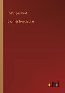 Cours de topographie di Émile-Eugène Poirot edito da Outlook Verlag