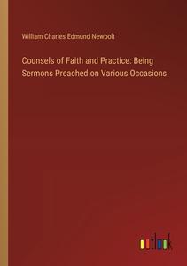 Counsels of Faith and Practice: Being Sermons Preached on Various Occasions di William Charles Edmund Newbolt edito da Outlook Verlag
