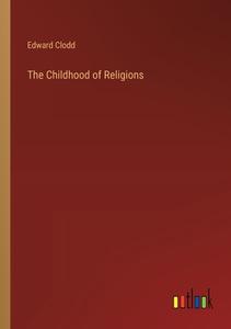 The Childhood of Religions di Edward Clodd edito da Outlook Verlag