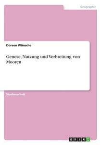 Genese, Nutzung und Verbreitung von Mooren di Doreen Wünsche edito da GRIN Verlag