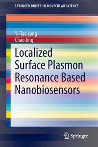 Localized Surface Plasmon Resonance Based Nanobiosensors di Chao Jing, Yi-Tao Long edito da Springer Berlin Heidelberg