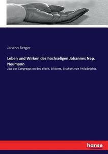 Leben und Wirken des hochseligen Johannes Nep. Neumann di Johann Berger edito da hansebooks