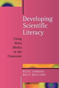 Developing Scientific Literacy: Using News Media in the Classroom di Ruth Jarman edito da McGraw-Hill Education
