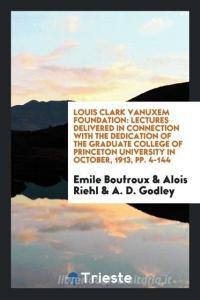 Louis Clark Vanuxem Foundation: Lectures Delivered in Connection with the Dedication of the Graduate College of Princeto di Emile Boutroux, Alois Riehl, A. D. Godley edito da LIGHTNING SOURCE INC